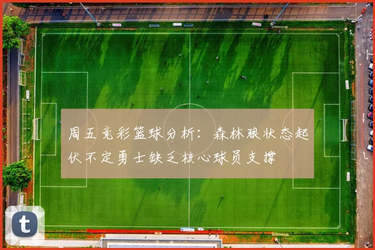 周五竞彩篮球分析：森林狼状态起伏不定勇士缺乏核心球员支撑